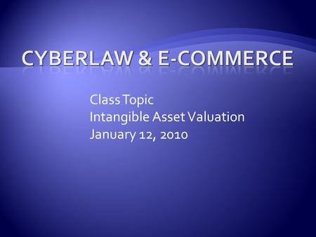Class Topic Intangible Asset Valuation January 12, 2010.