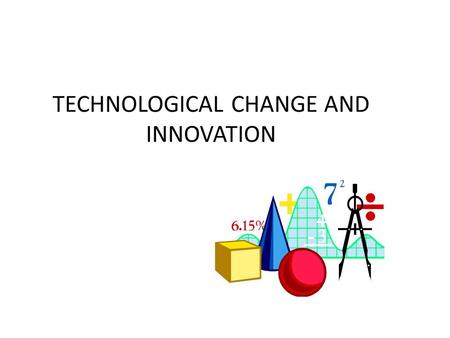 TECHNOLOGICAL CHANGE AND INNOVATION