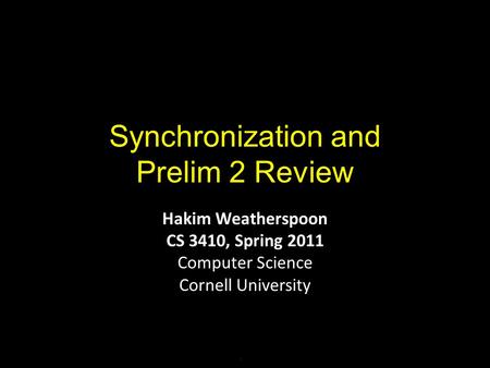 Synchronization and Prelim 2 Review Hakim Weatherspoon CS 3410, Spring 2011 Computer Science Cornell University.