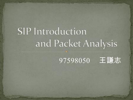 97598050 王謙志. SIP Introduction Call Flow Point to Point Flow Transfer Flow Conference Flow Exception How to use JPcap Future Work Reference.