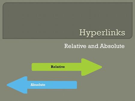Relative and Absolute Relative Absolute.  In web-page design, a hyperlink (or link) is a reference to a document that the reader can directly follow,