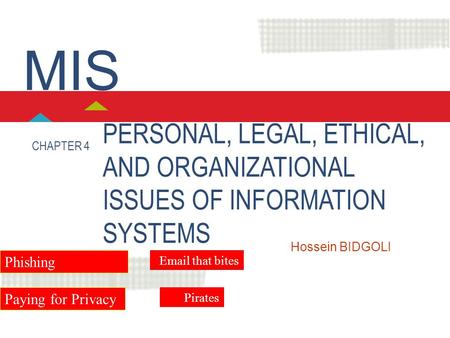 MIS PERSONAL, LEGAL, ETHICAL, AND ORGANIZATIONAL ISSUES OF INFORMATION SYSTEMS CHAPTER 4 Hossein BIDGOLI Phishing Email that bites Paying for Privacy Pirates.