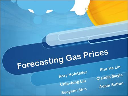 Forecasting Gas Prices Rory Hofstatter Shu-He Lin Chia-Jung Liu Claudia Muyle Sooyeon Shin Adam Sutton.