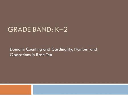 GRADE BAND: K–2 Domain: Counting and Cardinality, Number and Operations in Base Ten.