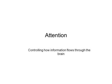 Attention Controlling how information flows through the brain.