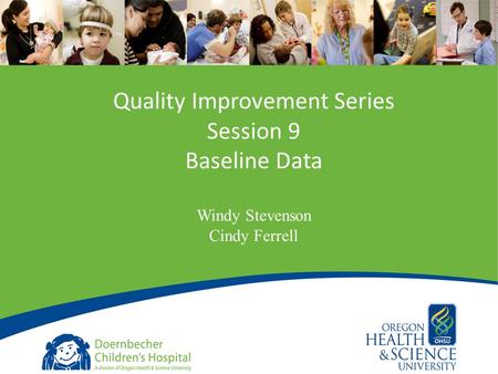 1 Quality Improvement Series Session 9 Baseline Data Windy Stevenson Cindy Ferrell.