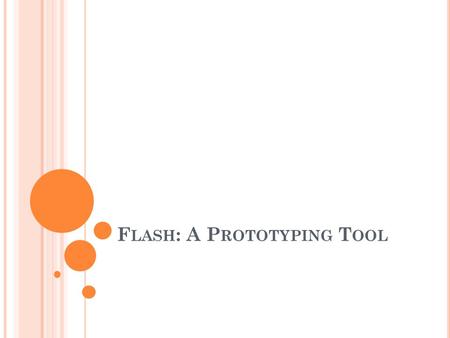 F LASH : A P ROTOTYPING T OOL. S IMULATING N AVIGATION Flash is an effective tool for simulating navigation. From basic prototypes to detailed designs,