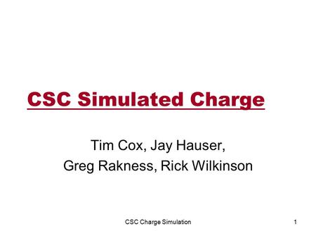 CSC Simulated Charge Tim Cox, Jay Hauser, Greg Rakness, Rick Wilkinson CSC Charge Simulation1.