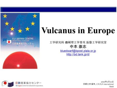 Vulcanus in Europe 工学研究科 機械理工学専攻 振動工学研究室 中本 崇志  なんやねん！？ ヴルカヌス　プログラム