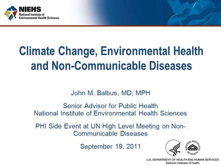 Climate Change, Environmental Health and Non-Communicable Diseases John M. Balbus, MD, MPH Senior Advisor for Public Health National Institute of Environmental.