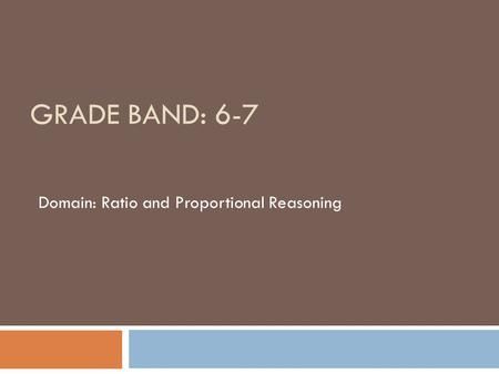 GRADE BAND: 6-7 Domain: Ratio and Proportional Reasoning.