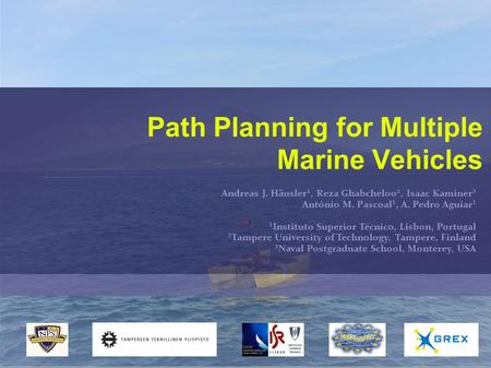 Path Planning for Multiple Marine Vehicles Andreas J. Häusler¹, Reza Ghabcheloo², Isaac Kaminer³ António M. Pascoal¹, A. Pedro Aguiar¹ ¹Instituto Superior.