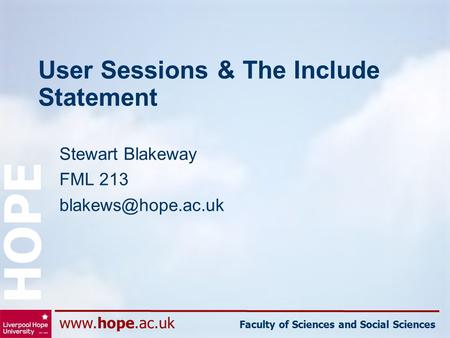 Faculty of Sciences and Social Sciences HOPE User Sessions & The Include Statement Stewart Blakeway FML 213