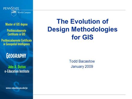 The Evolution of Design Methodologies for GIS Todd Bacastow January 2009.