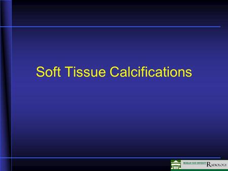 Soft Tissue Calcifications. Soft Tissue Calcification Arterial: Arteriosclerosis or atherosclerosis, diabetes Parasitic: Cysticercosis, Trichinosis Collagenoses: