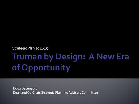 Strategic Plan 2011-15 Doug Davenport Dean and Co-Chair, Strategic Planning Advisory Committee.