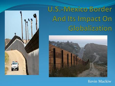 Kevin Mackiw. Thought Provoking Questions Are the issues at the US-Mexico border really as bad as the media has made it out to be? How do issues involving.