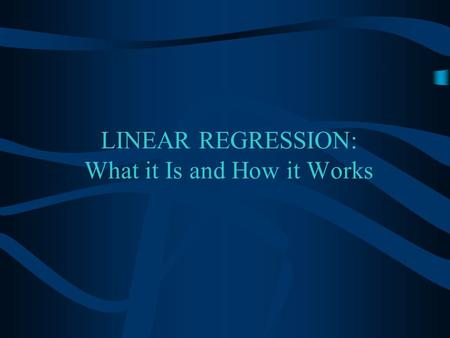 LINEAR REGRESSION: What it Is and How it Works Overview What is Bivariate Linear Regression? The Regression Equation How It’s Based on r.