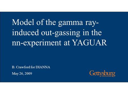Model of the gamma ray- induced out-gassing in the nn-experiment at YAGUAR B. Crawford for DIANNA May 26, 2009.