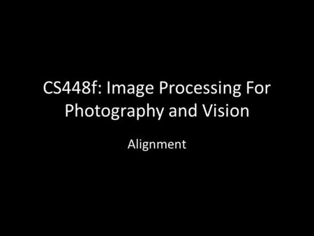 CS448f: Image Processing For Photography and Vision Alignment.