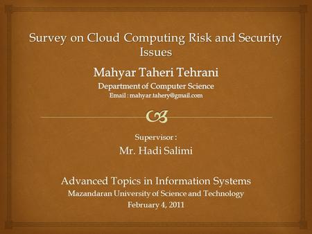 Supervisor : Mr. Hadi Salimi Advanced Topics in Information Systems Mazandaran University of Science and Technology February 4, 2011 Survey on Cloud Computing.