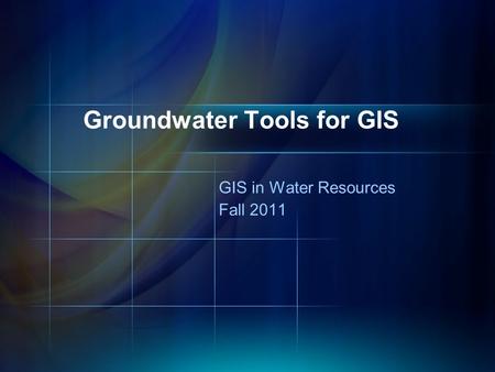 GIS in Water Resources Fall 2011 Groundwater Tools for GIS.