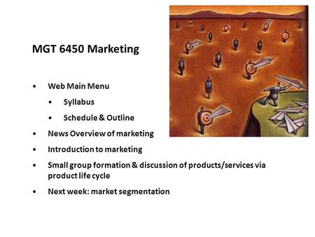 MGT 6450 Marketing Web Main Menu Syllabus Schedule & Outline News Overview of marketing Introduction to marketing Small group formation & discussion of.
