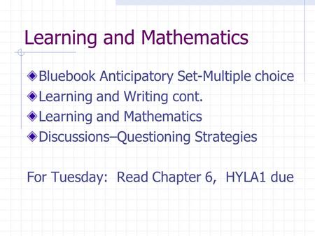 Learning and Mathematics Bluebook Anticipatory Set-Multiple choice Learning and Writing cont. Learning and Mathematics Discussions–Questioning Strategies.