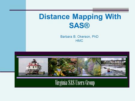 Distance Mapping With SAS® Barbara B. Okerson, PhD HMC.