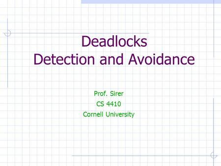 Deadlocks Detection and Avoidance Prof. Sirer CS 4410 Cornell University.