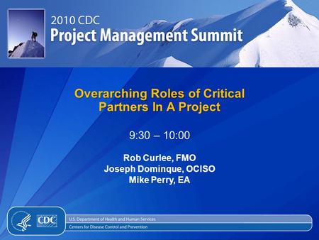 Overarching Roles of Critical Partners In A Project 9:30 – 10:00 Rob Curlee, FMO Joseph Dominque, OCISO Mike Perry, EA.