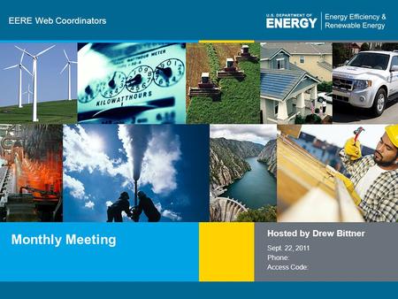 1 | Communications and Outreach eere.energy.gov EERE Web Coordinators Monthly Meeting Hosted by Drew Bittner Sept. 22, 2011 Phone: Access Code: