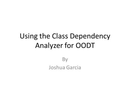 Using the Class Dependency Analyzer for OODT By Joshua Garcia.