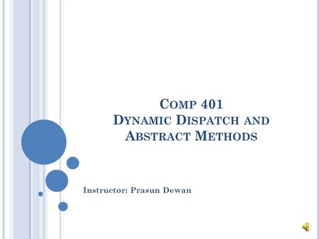 C OMP 401 D YNAMIC D ISPATCH AND A BSTRACT M ETHODS Instructor: Prasun Dewan.