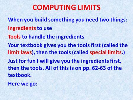 COMPUTING LIMITS When you build something you need two things: Ingredients to use Tools to handle the ingredients Your textbook gives you the tools first.