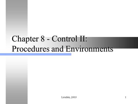 Louden, 20031 Chapter 8 - Control II: Procedures and Environments.