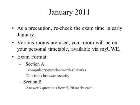 January 2011 As a precaution, re-check the exam time in early January. Various rooms are used, your room will be on your personal timetable, available.