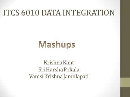 ITCS 6010 DATA INTEGRATION Krishna Kant Sri Harsha Pokala Vamsi Krishna Jamulapati.