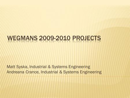 Matt Syska, Industrial & Systems Engineering Andreana Crance, Industrial & Systems Engineering.