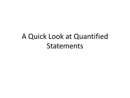A Quick Look at Quantified Statements. Why are Quantified Statements Important? The logical structure of quantified statements provides a basis for the.