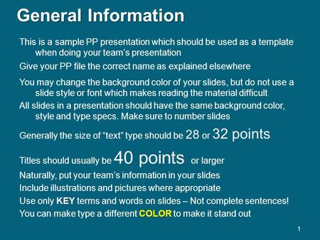 General Information This is a sample PP presentation which should be used as a template when doing your team’s presentation Give your PP file the correct.