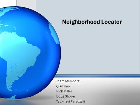 Neighborhood Locator Team Members: Qian Hao Nick Miller Doug Shover Tagwireyi Paradzayi.