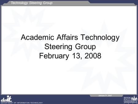 Technology Steering Group January 31, 2007 Academic Affairs Technology Steering Group February 13, 2008.