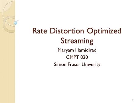Rate Distortion Optimized Streaming Maryam Hamidirad CMPT 820 Simon Fraser Univerity 1.