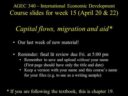 AGEC 340 – International Economic Development Course slides for week 15 (April 20 & 22) Capital flows, migration and aid* Our last week of new material!
