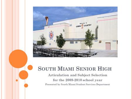 S OUTH M IAMI S ENIOR H IGH Articulation and Subject Selection for the 2009-2010 school year Presented by South Miami Student Services Department.