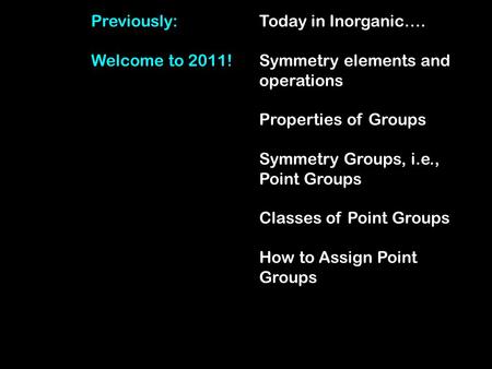 Today in Inorganic…. Symmetry elements and operations Properties of Groups Symmetry Groups, i.e., Point Groups Classes of Point Groups How to Assign Point.