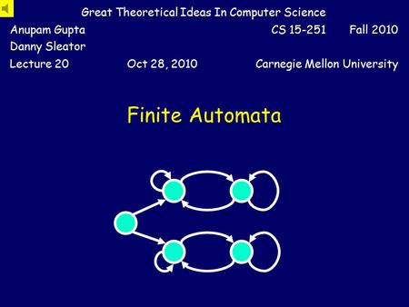 Finite Automata Great Theoretical Ideas In Computer Science Anupam Gupta Danny Sleator CS 15-251 Fall 2010 Lecture 20Oct 28, 2010Carnegie Mellon University.