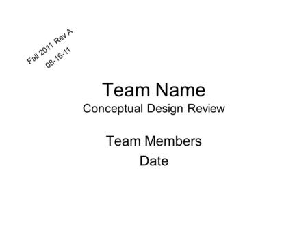 Team Name Conceptual Design Review Team Members Date Fall 2011 Rev A 08-16-11.