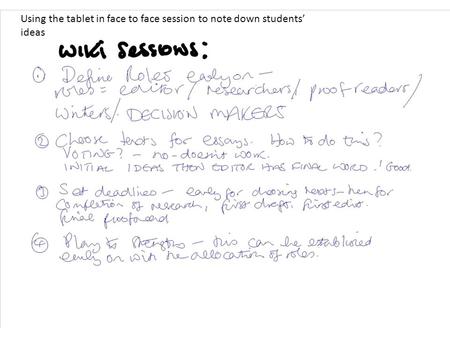 Using the tablet in face to face session to note down students’ ideas.